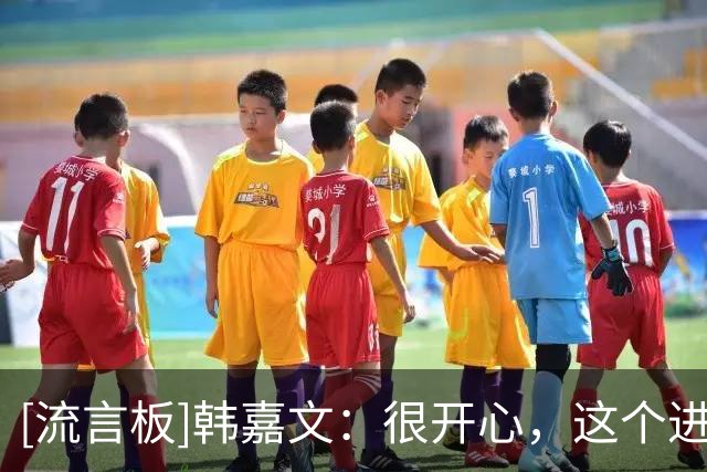 [流言板]韩嘉文：很开心，这个进球等了很久，感谢教练给我的信任
